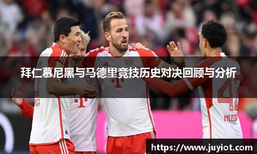拜仁慕尼黑与马德里竞技历史对决回顾与分析
